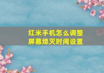 红米手机怎么调整屏幕熄灭时间设置