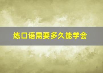 练口语需要多久能学会