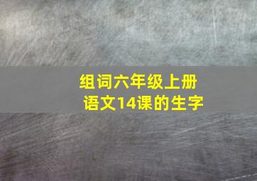 组词六年级上册语文14课的生字