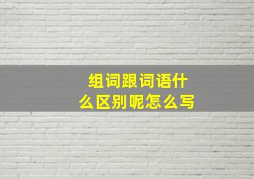 组词跟词语什么区别呢怎么写