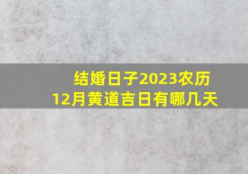 结婚日子2023农历12月黄道吉日有哪几天