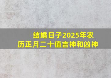 结婚日子2025年农历正月二十值吉神和凶神