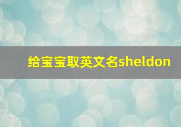 给宝宝取英文名sheldon