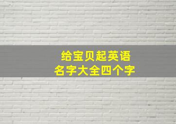 给宝贝起英语名字大全四个字