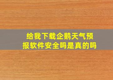 给我下载企鹅天气预报软件安全吗是真的吗