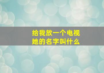 给我放一个电视她的名字叫什么