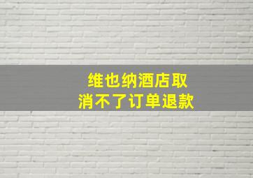 维也纳酒店取消不了订单退款