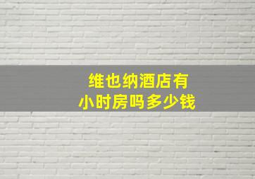 维也纳酒店有小时房吗多少钱