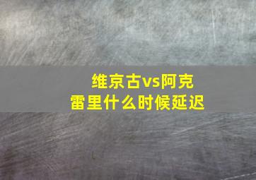 维京古vs阿克雷里什么时候延迟