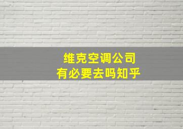 维克空调公司有必要去吗知乎