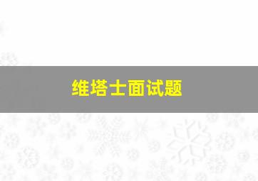 维塔士面试题