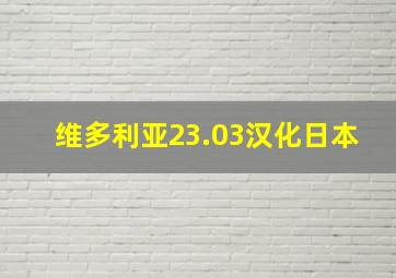 维多利亚23.03汉化日本