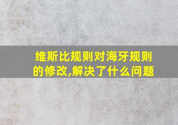 维斯比规则对海牙规则的修改,解决了什么问题