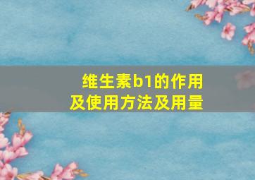 维生素b1的作用及使用方法及用量