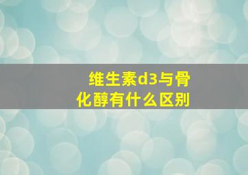 维生素d3与骨化醇有什么区别