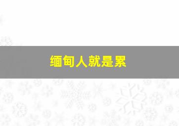 缅甸人就是累