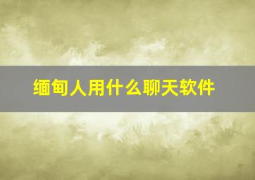 缅甸人用什么聊天软件