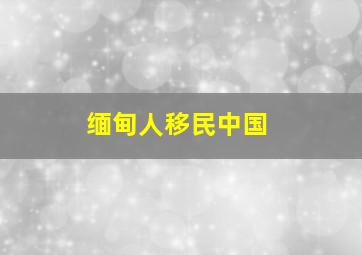 缅甸人移民中国