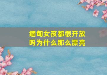 缅甸女孩都很开放吗为什么那么漂亮