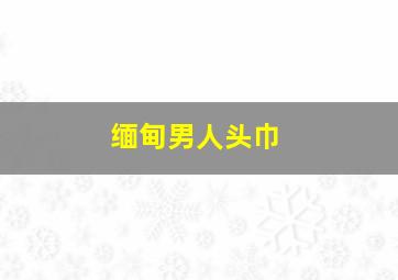 缅甸男人头巾