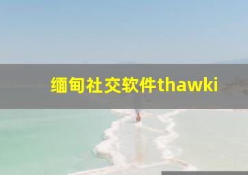 缅甸社交软件thawki