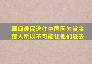 缅甸难民逃往中国因为赏金猎人所以不可能让他们进去