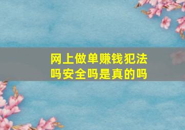 网上做单赚钱犯法吗安全吗是真的吗