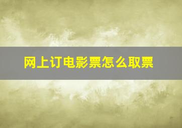 网上订电影票怎么取票