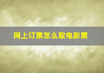 网上订票怎么取电影票