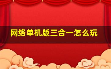 网络单机版三合一怎么玩