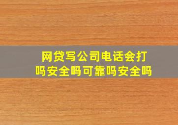 网贷写公司电话会打吗安全吗可靠吗安全吗