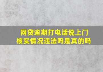 网贷逾期打电话说上门核实情况违法吗是真的吗