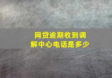 网贷逾期收到调解中心电话是多少