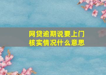 网贷逾期说要上门核实情况什么意思