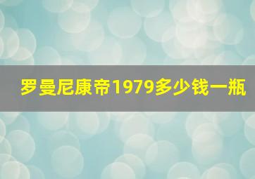 罗曼尼康帝1979多少钱一瓶