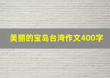 美丽的宝岛台湾作文400字