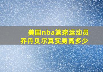 美国nba篮球运动员乔丹贝尔真实身高多少