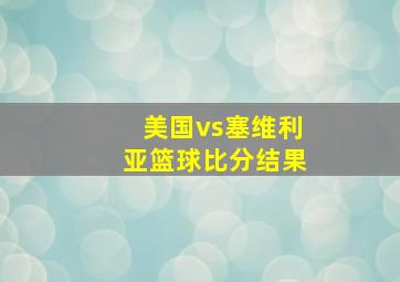 美国vs塞维利亚篮球比分结果