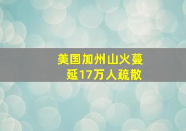 美国加州山火蔓延17万人疏散