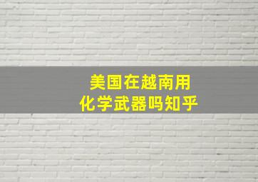 美国在越南用化学武器吗知乎