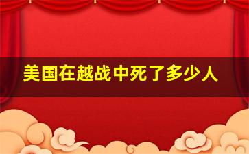 美国在越战中死了多少人