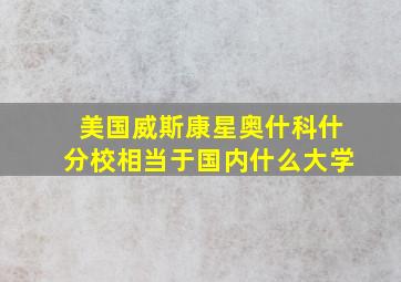 美国威斯康星奥什科什分校相当于国内什么大学