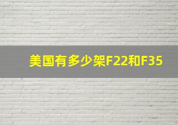 美国有多少架F22和F35