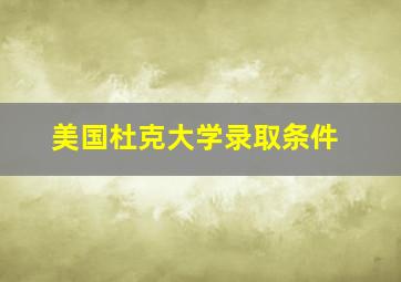 美国杜克大学录取条件