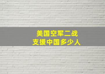 美国空军二战支援中国多少人