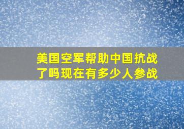 美国空军帮助中国抗战了吗现在有多少人参战