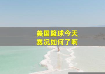 美国篮球今天赛况如何了啊