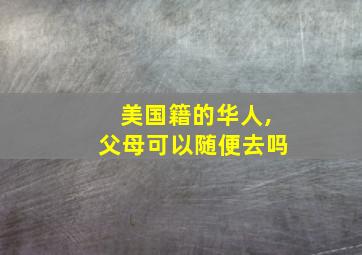 美国籍的华人,父母可以随便去吗