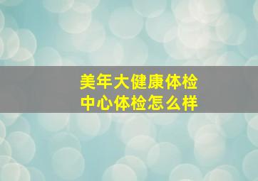 美年大健康体检中心体检怎么样