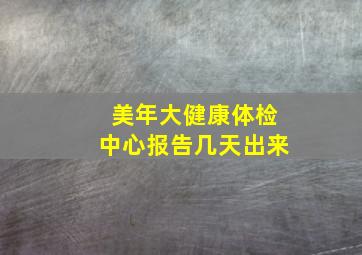 美年大健康体检中心报告几天出来